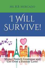 I Will Survive!: Master French Grammar and Get Over a Former Love!