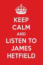 Keep Calm and Listen to James Hetfield: James Hetfield Designer Notebook