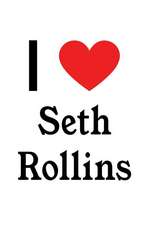 I Love Seth Rollins: Seth Rollins Designer Notebook