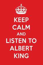 Keep Calm and Listen to Albert King: Albert King Designer Notebook