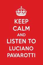 Keep Calm and Listen to Luciano Pavarotti: Luciano Pavarotti Designer Notebook