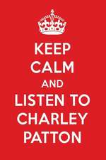 Keep Calm and Listen to Charley Patton: Charley Patton Designer Notebook