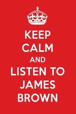 Keep Calm and Listen to James Brown: James Brown Designer Notebook