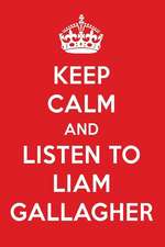 Keep Calm and Listen to Liam Gallagher: Liam Gallagher Designer Notebook