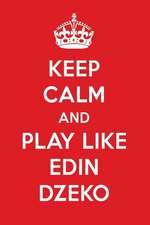 Keep Calm and Play Like Edin Dzeko: Edin Dzeko Designer Notebook