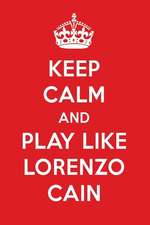 Keep Calm and Play Like Lorenzo Cain: Lorenzo Cain Designer Notebook