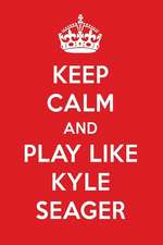 Keep Calm and Play Like Kyle Seager: Kyle Seager Designer Notebook