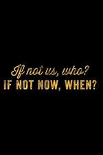 If Not Us, Who? If Not Now, When?: An Inspirational Journal to Get You Motivated!