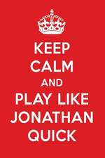 Keep Calm and Play Like Jonathan Quick: Jonathan Quick Designer Notebook