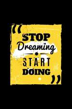 Stop Dreaming. Start Doing.: An Inspirational Journal to Get You Motivated!