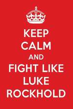 Keep Calm and Fight Like Luke Rockhold: Luke Rockhold Designer Notebook