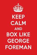 Keep Calm and Box Like George Foreman: George Foreman Designer Notebook