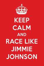 Keep Calm and Race Like Jimmie Johnson: Jimmie Johnson Designer Notebook