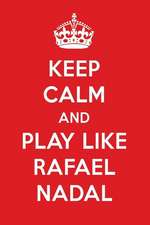 Keep Calm and Play Like Rafael Nadal: Rafael Nadal Designer Notebook