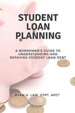 Student Loan Planning: A Borrower's Guide to Understanding and Repaying Student Loan Debt