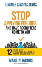 Stop Applying for Jobs and Have Recruiters Come to You!: 12 Proven Steps for Finding Your Dream Job on Linkedin.