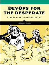 DevOps for the Desperate: A Hands-On Survival Guide