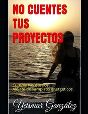 No Cuentes Tus Proyectos: Cumple Tus Deseos. Al