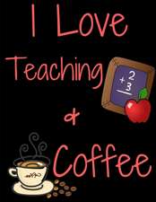 I Love Teaching and Coffee Journal Notebook