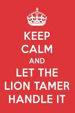 Keep Calm and Let the Lion Tamer Handle It: The Lion Tamer Designer Notebook