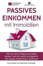 Passives Einkommen Mit Immobilien: Wie Du Die Richtige Immobilie Findest Und Dir Damit Erfolgreich Ein Solides Einkommen Aufbaust