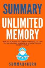 Summary: Unlimited Memory: How to Use Advanced Learning Strategies to Learn Faster, Remember More and Be More Productive