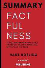 Summary: Factfulness: Ten Reasons We're Wrong about the World--And Why Things Are Better Than You Think by Hans Rosling