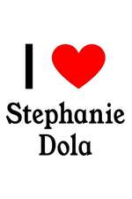 I Love Stephanie Dola: Stephanie Dola Designer Notebook