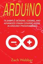 Arduino: 19 Sample Designs, Coding, and Advanced Crash Course Guide in Arduino Programming