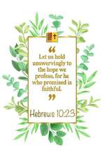 Let Us Hold Unswervingly to the Hope We Profess, for He Who Promised Is Faithful: Hebrews 10:23 Bible Journal