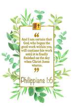 And I Am Certain That God, Who Began the Good Work Within You, Will Continue His Work Until It Is Finally Finished on the Day When Christ Jesus Return