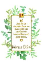 And Let Us Consider How We May Spur One Another on Toward Love and Good Deeds: Hebrews 10:24 Bible Journal