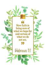 Now Faith Is Being Sure of What We Hope for and Certain of What We Do Not See: Hebrews 11:1 Bible Journal