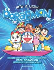 How to Draw Doraemon: Learn to Draw the Most Popular Characters from Doraemon (Step-By-Step Drawing Books)