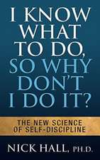 I Know What to Do So Why Don't I Do It? - Second Edition