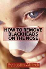 How to Remove Blackheads on the Nose: 10 Best Ways to Get Rid of Blackheads on the Nose at Home