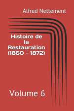 Histoire de la Restauration (1860 - 1872): Volume 6