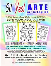 Si Yes Arte Art in English I Can Speak Read Understand Spanish One Word at a Time the Easy Coloring Book Way Featuring the Most Common Used Words One