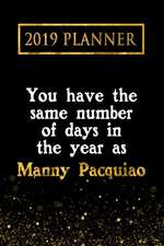 2019 Planner: You Have the Same Number of Days in the Year as Manny Pacquiao: Manny Pacquiao 2019 Planner