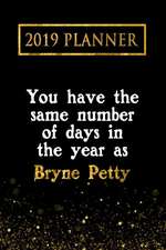 2019 Planner: You Have the Same Number of Days in the Year as Bryne Petty: Bryne Petty 2019 Planner