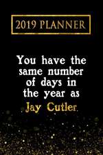 2019 Planner: You Have the Same Number of Days in the Year as Jay Cutler: Jay Cutler 2019 Planner