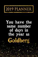 2019 Planner: You Have the Same Number of Days in the Year as Goldberg: Goldberg 2019 Planner