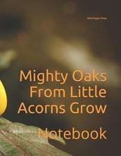 Mighty Oaks from Little Acorns Grow: Notebook