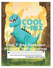 Cool T-Rex Dinosaur - Primary Story Journal: Dotted Midline and Picture Space Grades K-2 School Exercise Book 150 Story Pages Kids Dinosaur Compositio