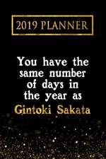 2019 Planner: You Have the Same Number of Days in the Year as Gintoki Sakata: Gintoki Sakata 2019 Planner