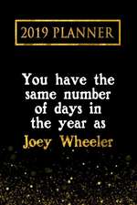 2019 Planner: You Have the Same Number of Days in the Year as Joey Wheeler: Joey Wheeler 2019 Planner