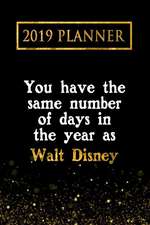 2019 Planner: You Have the Same Number of Days in the Year as Walt Disney: Walt Disney 2019 Planner