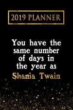 2019 Planner: You Have the Same Number of Days in the Year as Shania Twain: Shania Twain 2019 Planner