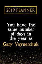 2019 Planner: You Have the Same Number of Days in the Year as Gary Vaynerchuk: Gary Vaynerchuk 2019 Planner