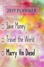 2019 Planner: Save Money, Travel the World, Marry Vin Diesel: Vin Diesel 2019 Planner